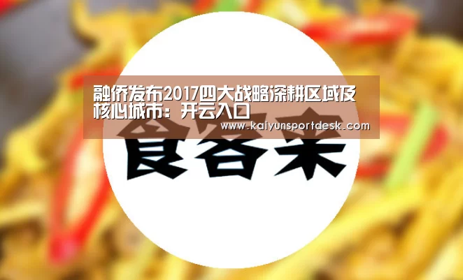 融侨发布2017四大战略深耕区域及核心城市:开云入口(图2) 开云直播