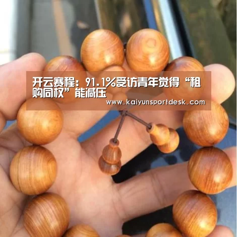 开云赛程:91.1%受访青年觉得“租购同权”能减压(图1) 开云入口